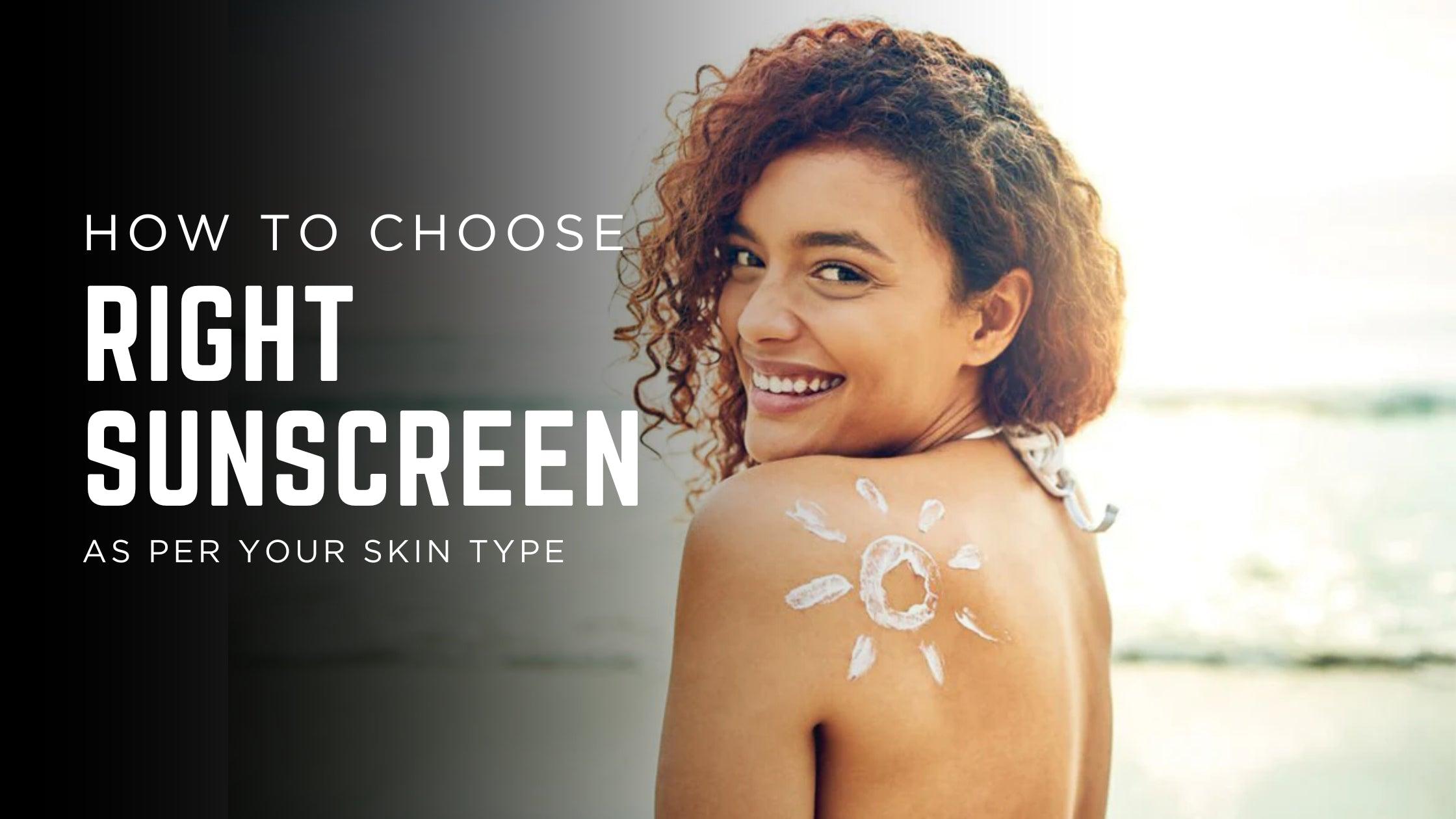 How to Choose the Right Sunscreen as per Your Skin Type